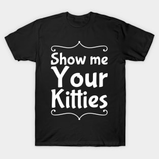 Show me your kitties T-Shirt